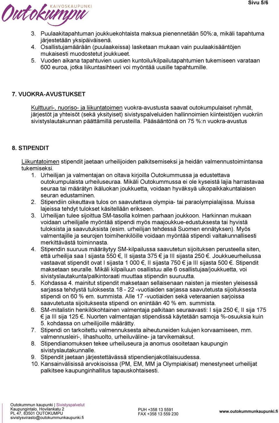 Vuoden aikana tapahtuvien uusien kuntoilu/kilpailutapahtumien tukemiseen varataan 600 euroa, jotka liikuntasihteeri voi myöntää uusille tapahtumille. 7.