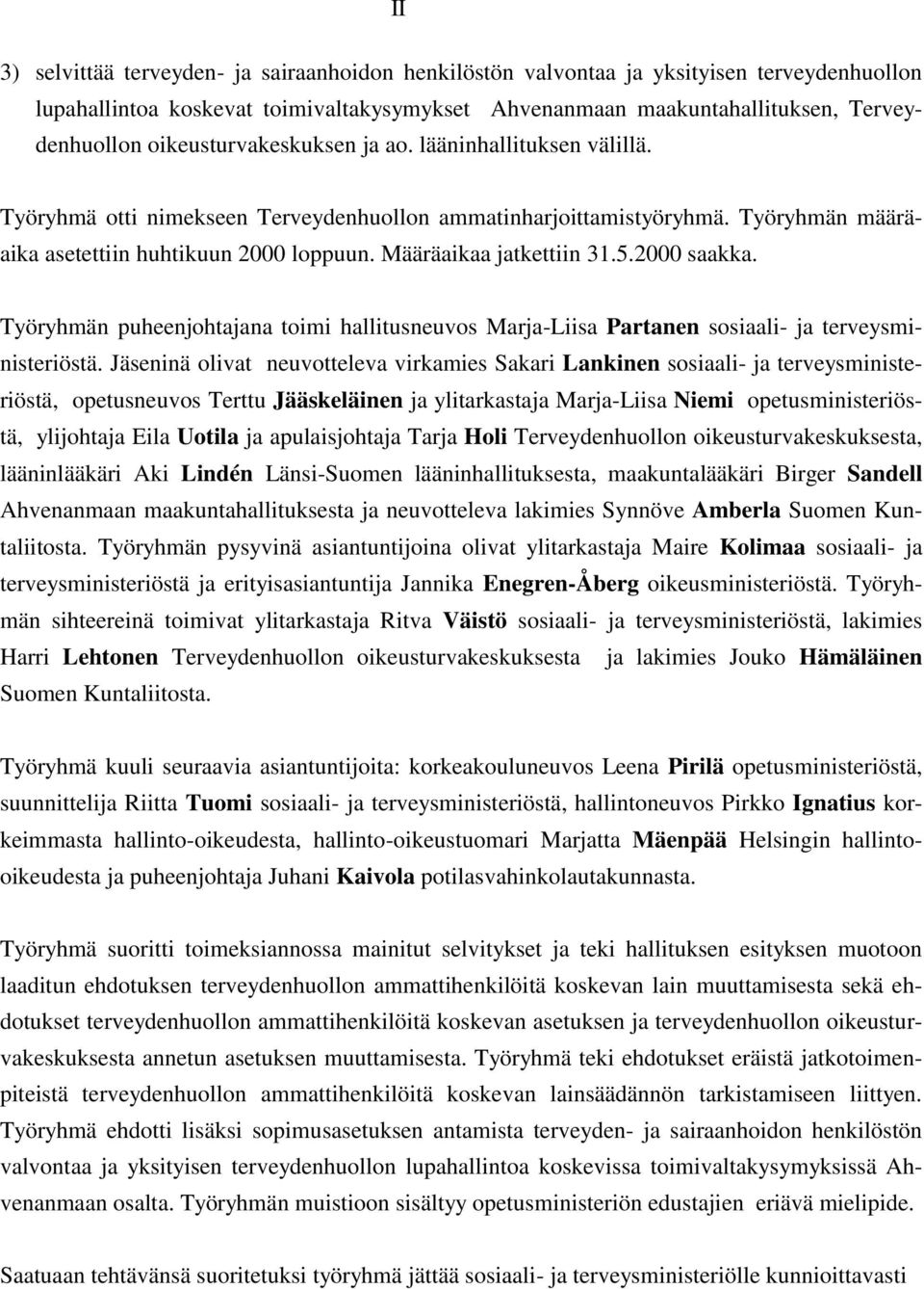 Määräaikaa jatkettiin 31.5.2000 saakka. Työryhmän puheenjohtajana toimi hallitusneuvos Marja-Liisa Partanen sosiaali- ja terveysministeriöstä.