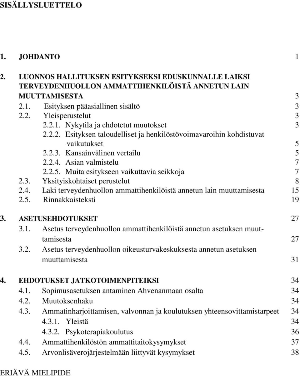 3. Yksityiskohtaiset perustelut 8 2.4. Laki terveydenhuollon ammattihenkilöistä annetun lain muuttamisesta 15 2.5. Rinnakkaisteksti 19 3. ASETUSEHDOTUKSET 27 3.1. Asetus terveydenhuollon ammattihenkilöistä annetun asetuksen muuttamisesta 27 3.