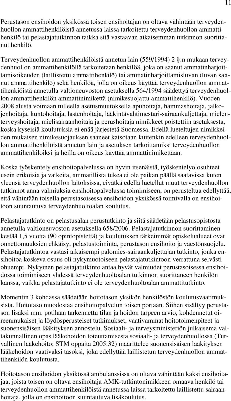 Terveydenhuollon ammattihenkilöistä annetun lain (559/1994) 2 :n mukaan terveydenhuollon ammattihenkilöllä tarkoitetaan henkilöä, joka on saanut ammatinharjoittamisoikeuden (laillistettu