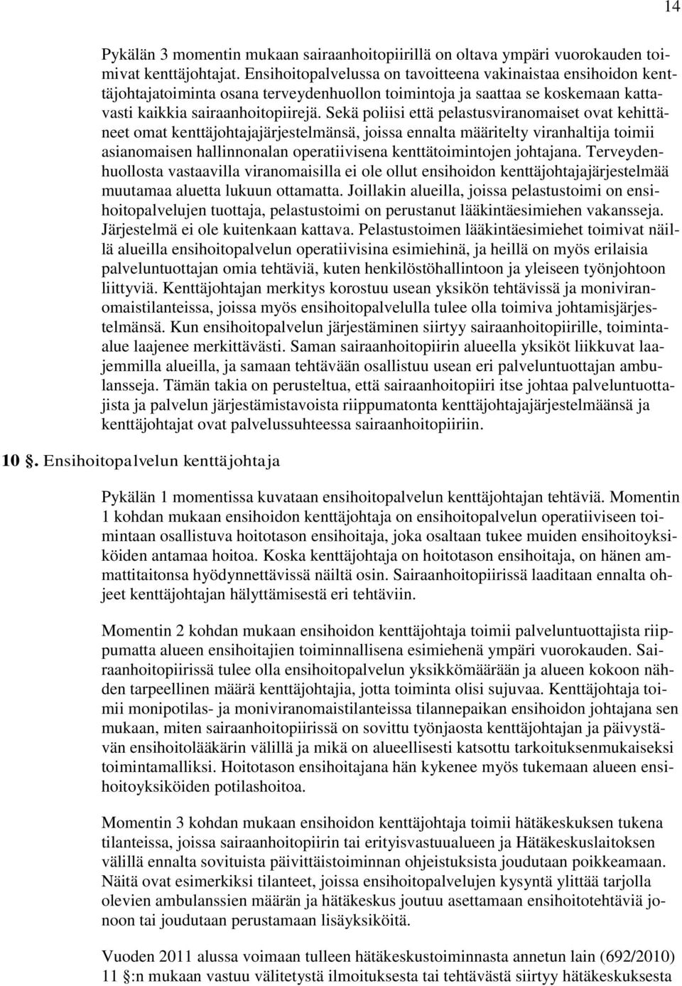 Sekä poliisi että pelastusviranomaiset ovat kehittäneet omat kenttäjohtajajärjestelmänsä, joissa ennalta määritelty viranhaltija toimii asianomaisen hallinnonalan operatiivisena kenttätoimintojen