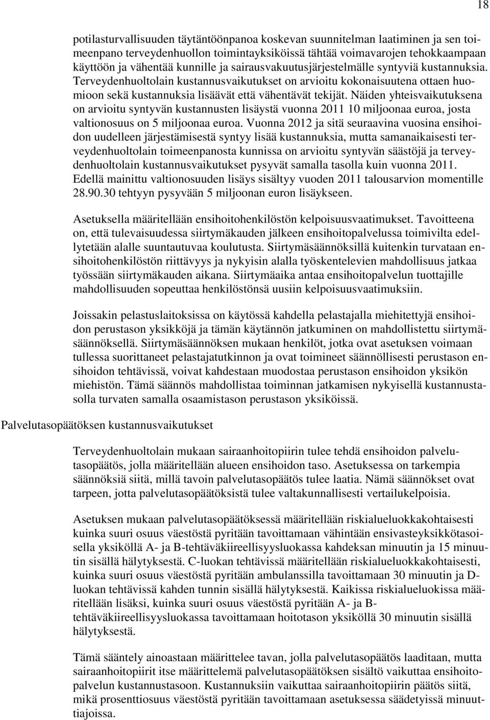 Näiden yhteisvaikutuksena on arvioitu syntyvän kustannusten lisäystä vuonna 2011 10 miljoonaa euroa, josta valtionosuus on 5 miljoonaa euroa.