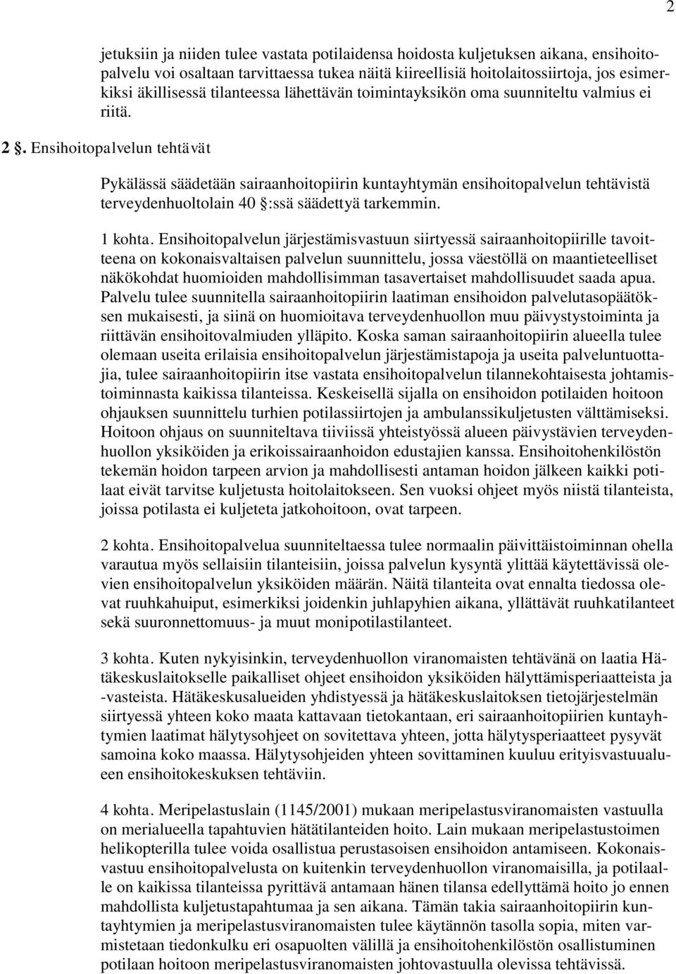 Ensihoitopalvelun tehtävät Pykälässä säädetään sairaanhoitopiirin kuntayhtymän ensihoitopalvelun tehtävistä terveydenhuoltolain 40 :ssä säädettyä tarkemmin. 1 kohta.