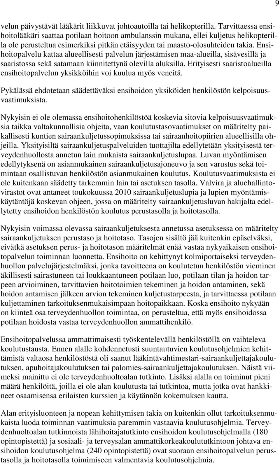 Ensihoitopalvelu kattaa alueellisesti palvelun järjestämisen maa-alueilla, sisävesillä ja saaristossa sekä satamaan kiinnitettynä olevilla aluksilla.