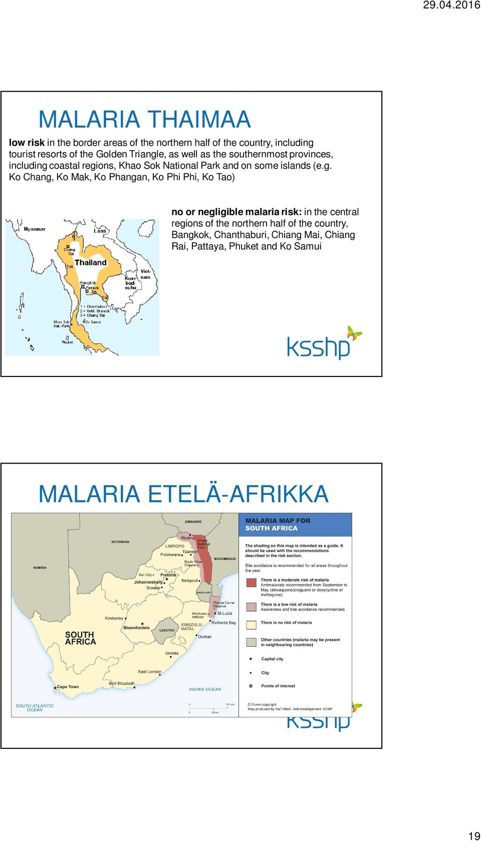 g. Ko Chang, Ko Mak, Ko Phangan, Ko Phi Phi, Ko Tao) no or negligible malaria risk: in the central regions of the