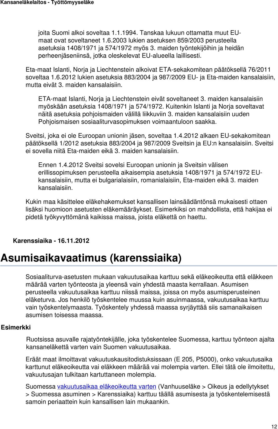 2011 soveltaa 1.6.2012 lukien asetuksia 883/2004 ja 987/2009 EU- ja Eta-maiden kansalaisiin, mutta eivät 3. maiden kansalaisiin. ETA-maat Islanti, Norja ja Liechtenstein eivät soveltaneet 3.