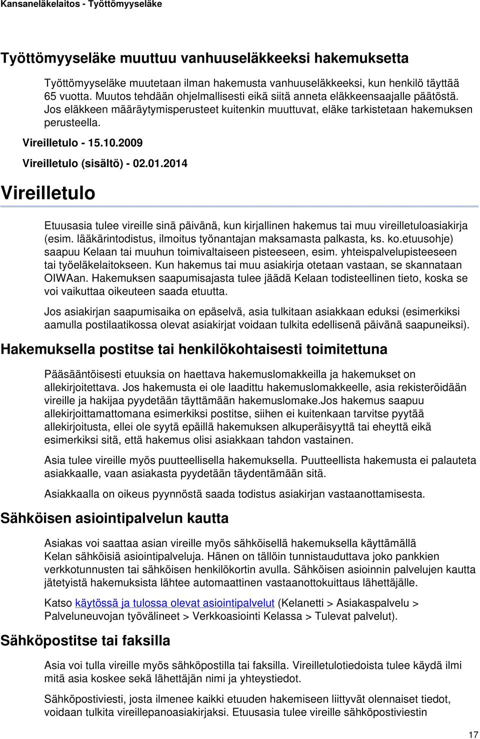 2009 Vireilletulo (sisältö) - 02.01.2014 Vireilletulo Etuusasia tulee vireille sinä päivänä, kun kirjallinen hakemus tai muu vireilletuloasiakirja (esim.