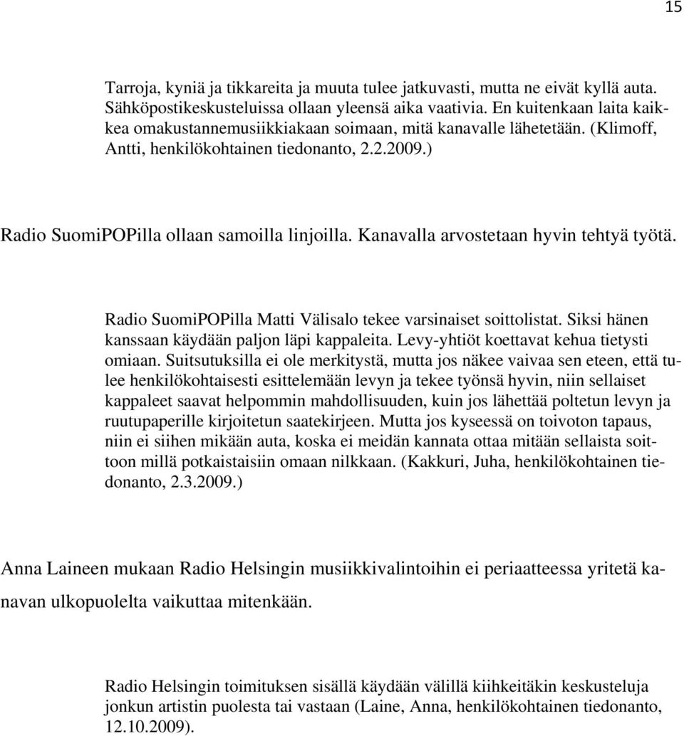 Kanavalla arvostetaan hyvin tehtyä työtä. Radio SuomiPOPilla Matti Välisalo tekee varsinaiset soittolistat. Siksi hänen kanssaan käydään paljon läpi kappaleita.