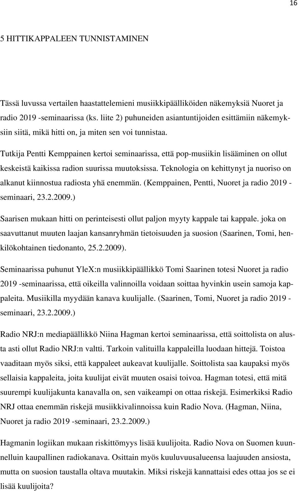 Tutkija Pentti Kemppainen kertoi seminaarissa, että pop-musiikin lisääminen on ollut keskeistä kaikissa radion suurissa muutoksissa.