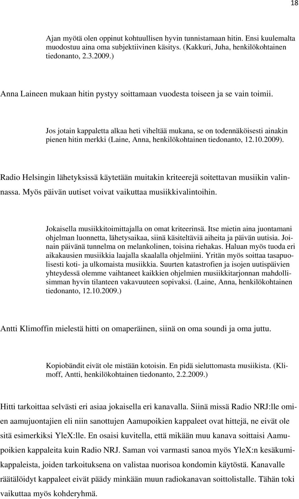Jos jotain kappaletta alkaa heti viheltää mukana, se on todennäköisesti ainakin pienen hitin merkki (Laine, Anna, henkilökohtainen tiedonanto, 12.10.2009).