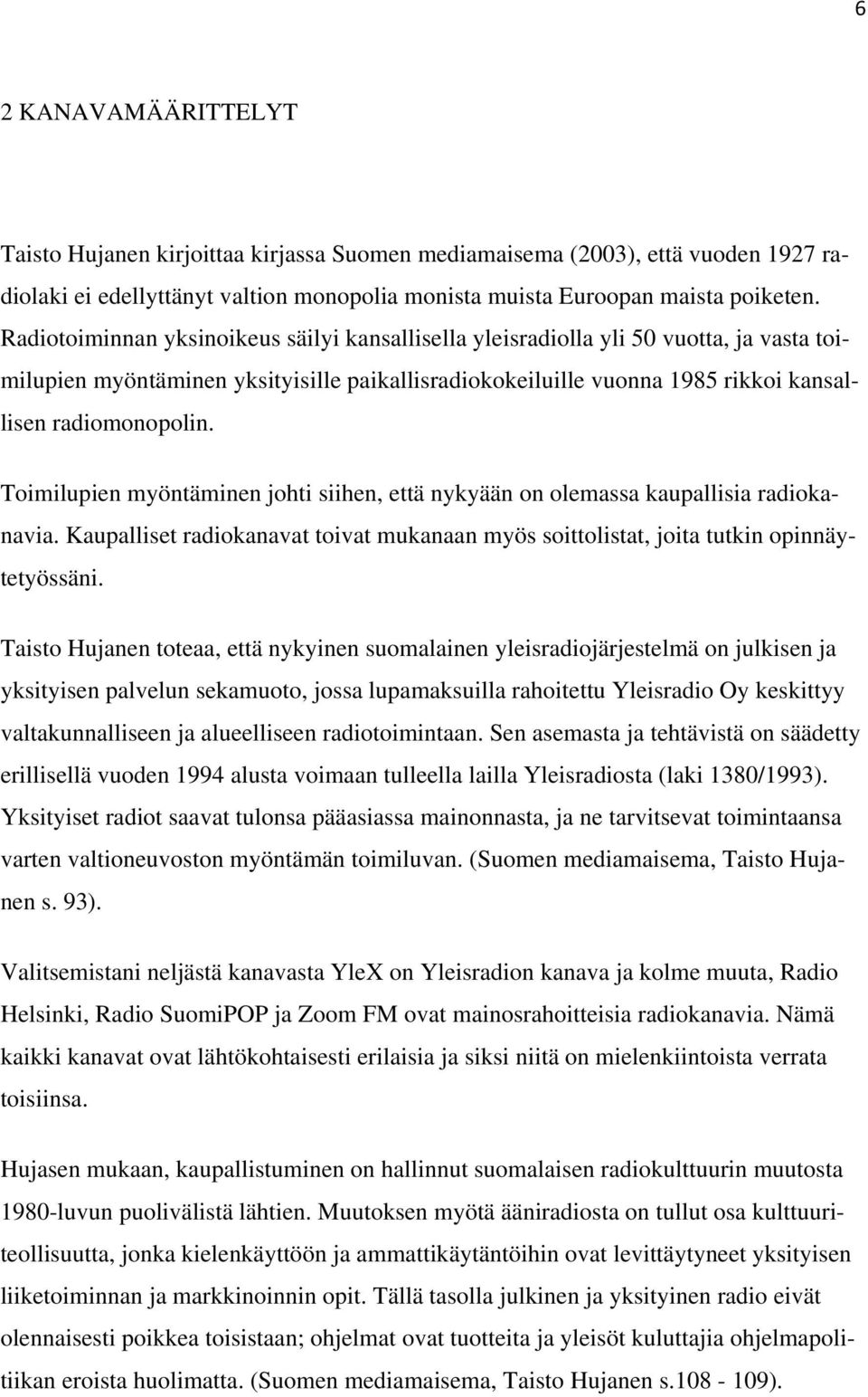 Toimilupien myöntäminen johti siihen, että nykyään on olemassa kaupallisia radiokanavia. Kaupalliset radiokanavat toivat mukanaan myös soittolistat, joita tutkin opinnäytetyössäni.