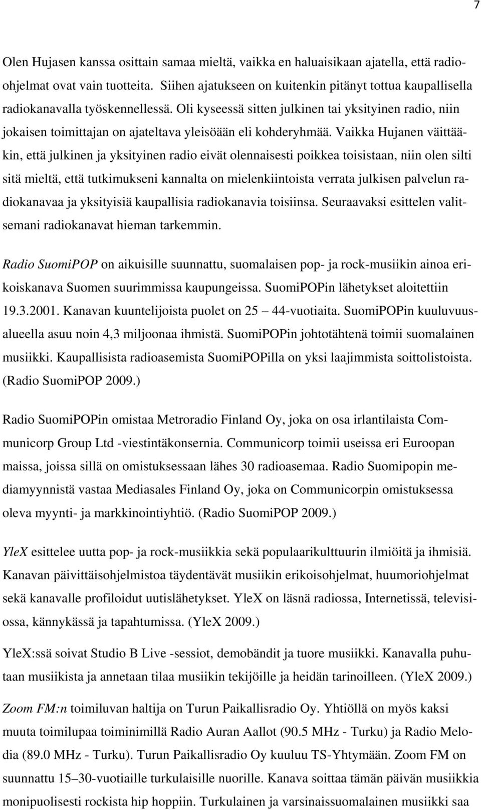Oli kyseessä sitten julkinen tai yksityinen radio, niin jokaisen toimittajan on ajateltava yleisöään eli kohderyhmää.