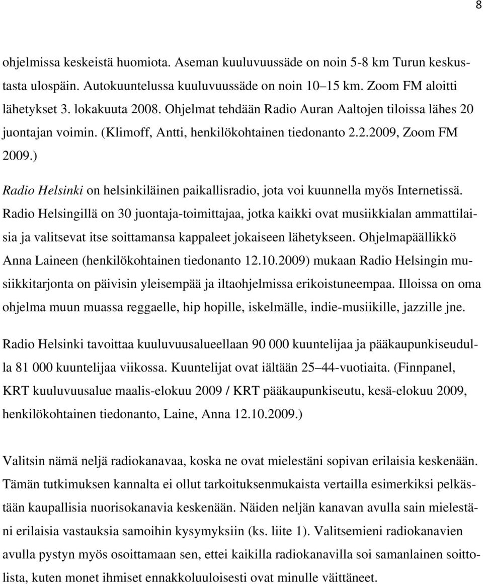 ) Radio Helsinki on helsinkiläinen paikallisradio, jota voi kuunnella myös Internetissä.