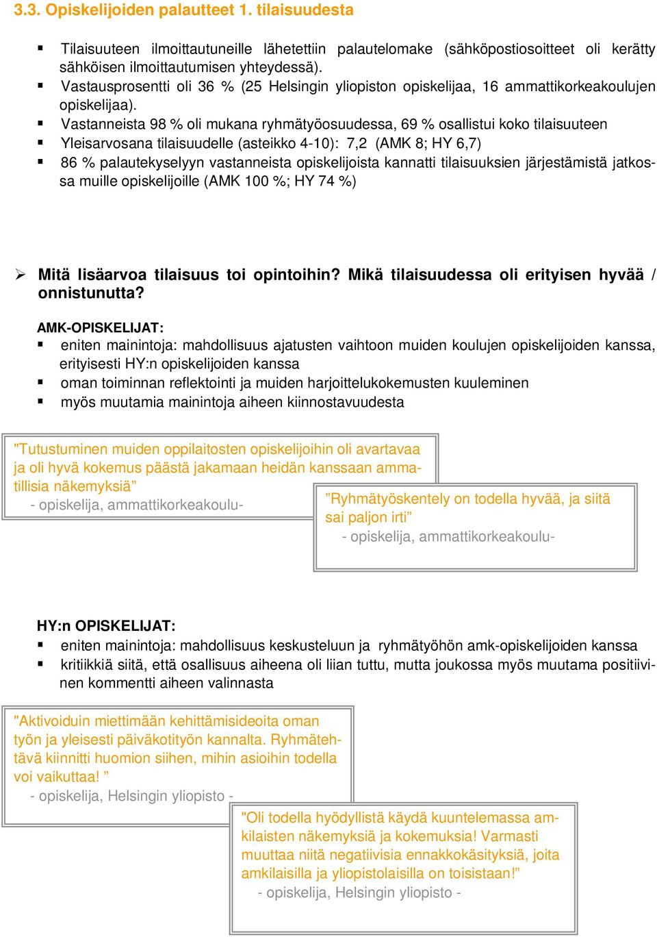 Vastanneista 98 % oli mukana ryhmätyöosuudessa, 69 % osallistui koko tilaisuuteen Yleisarvosana tilaisuudelle (asteikko 4-10): 7,2 (AMK 8; HY 6,7) 86 % palautekyselyyn vastanneista opiskelijoista