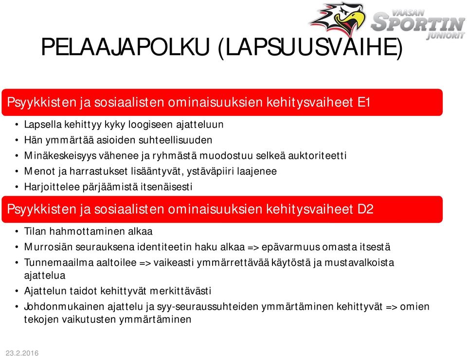 kehitysvaiheet D2 Tilan hahmottaminen alkaa Murrosiän seurauksena identiteetin haku alkaa => epävarmuus omasta itsestä Tunnemaailma aaltoilee => vaikeasti ymmärrettävää