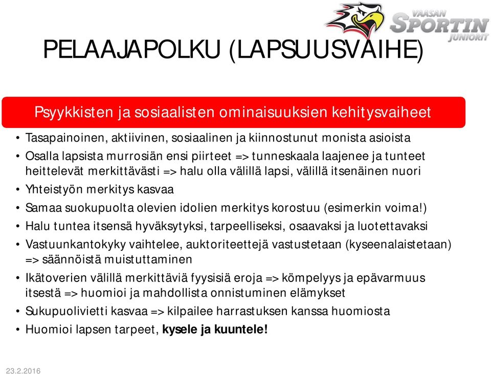 ) Halu tuntea itsensä hyväksytyksi, tarpeelliseksi, osaavaksi ja luotettavaksi Vastuunkantokyky vaihtelee, auktoriteettejä vastustetaan (kyseenalaistetaan) => säännöistä muistuttaminen Ikätoverien