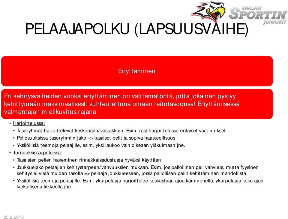 rastiharjoittelussa erilaiset vaatimukset Peliosuuksissa tasoryhmiin jako => tasaiset pelit ja sopiva haasteellisuus Yksilöllisiä teemoja pelaajille, esim. yksi laukoo vain oikeaan yläkulmaan jne.