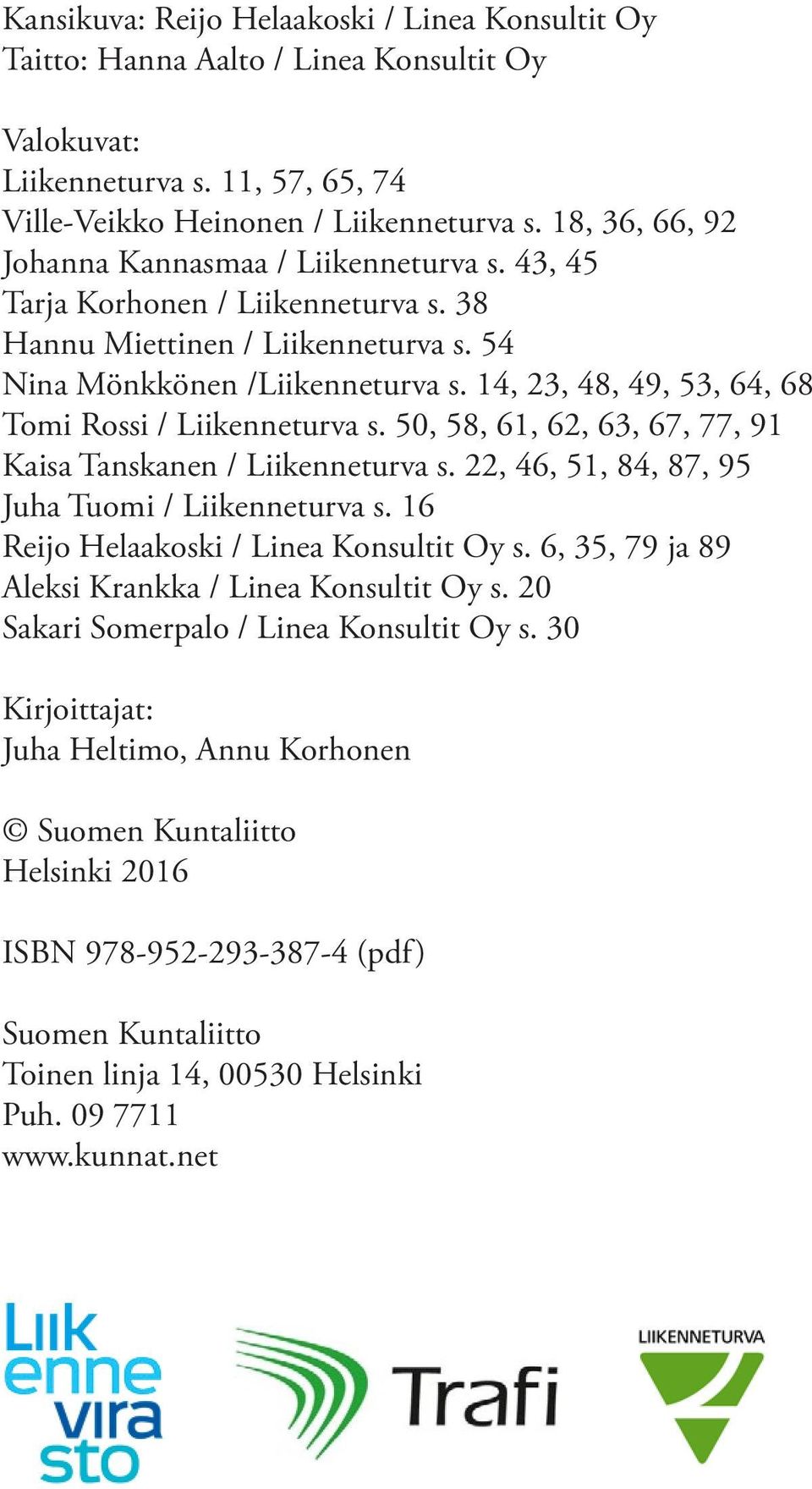 14, 23, 48, 49, 53, 64, 68 Tomi Rossi / Liikenneturva s. 50, 58, 61, 62, 63, 67, 77, 91 Kaisa Tanskanen / Liikenneturva s. 22, 46, 51, 84, 87, 95 Juha Tuomi / Liikenneturva s.