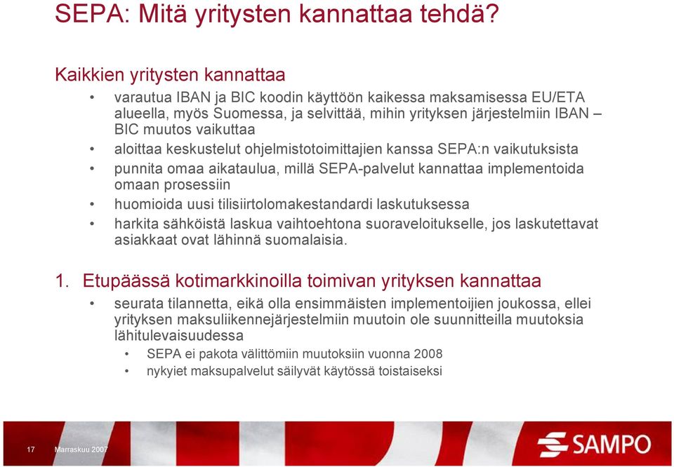 keskustelut ohjelmistotoimittajien kanssa SEPA:n vaikutuksista punnita omaa aikataulua, millä SEPA-palvelut kannattaa implementoida omaan prosessiin huomioida uusi tilisiirtolomakestandardi