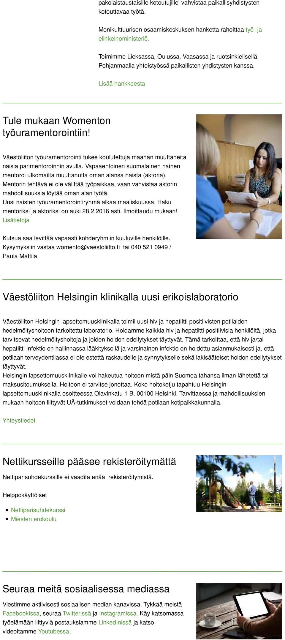 Väestöliiton työuramentorointi tukee koulutettuja maahan muuttaneita naisia parimentoroinnin avulla. Vapaaehtoinen suomalainen nainen mentoroi ulkomailta muuttanutta oman alansa naista (aktoria).