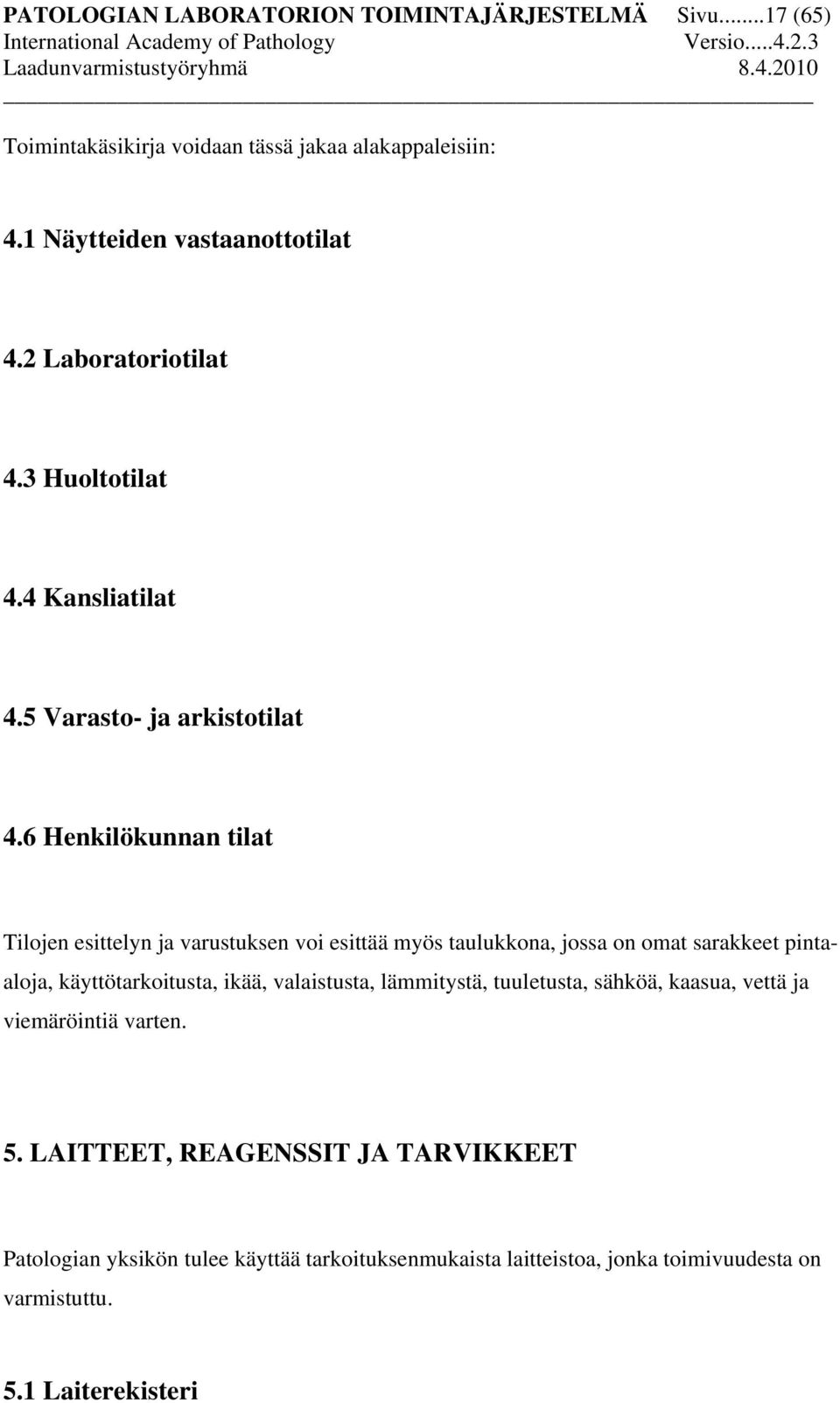 6 Henkilökunnan tilat Tilojen esittelyn ja varustuksen voi esittää myös taulukkona, jossa on omat sarakkeet pintaaloja, käyttötarkoitusta, ikää,