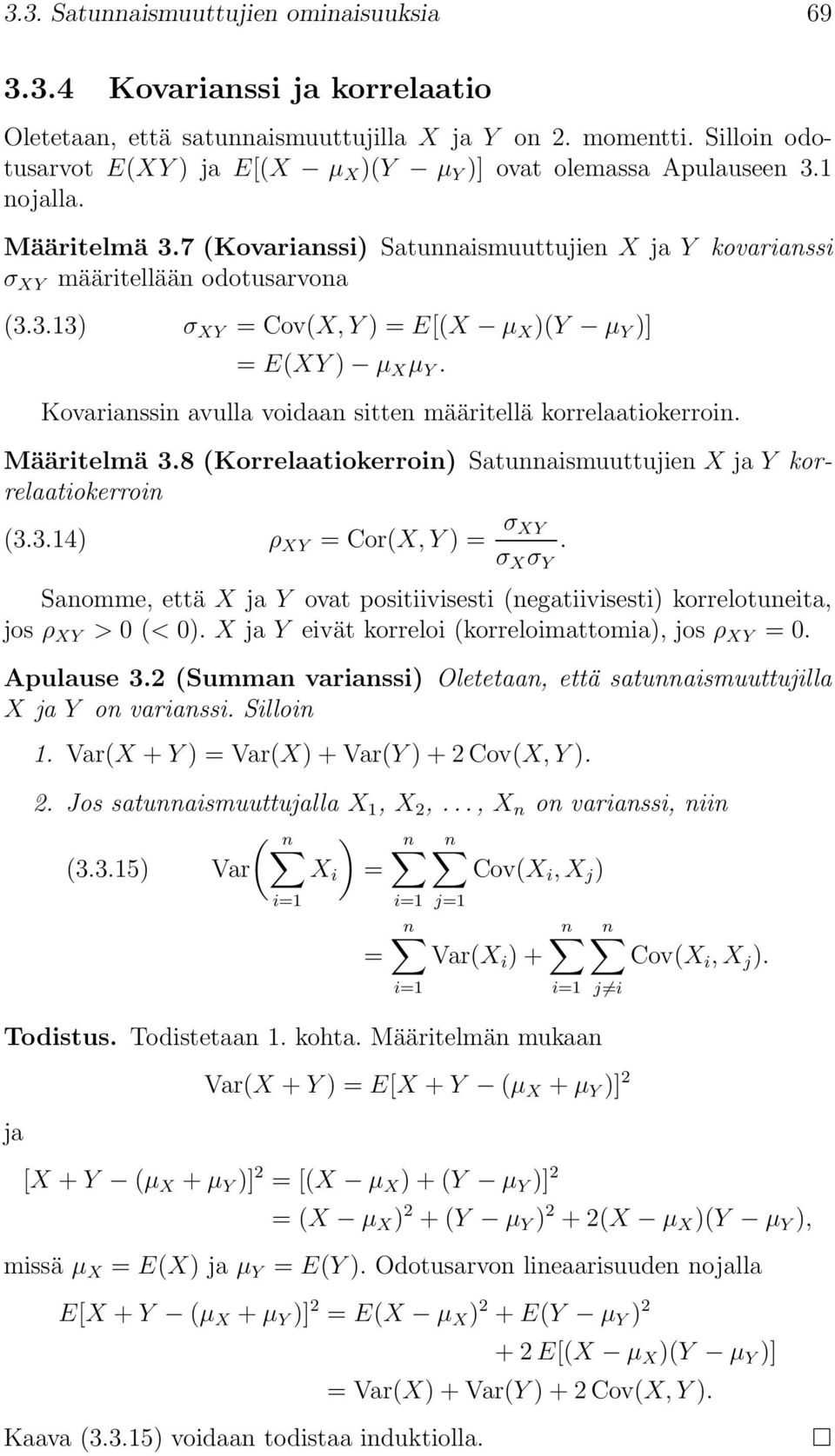 Kovarianssin avulla voidaan sitten määritellä korrelaatiokerroin. Määritelmä 3.8 (Korrelaatiokerroin) Satunnaismuuttujien X ja Y korrelaatiokerroin (3.3.14) ρ XY = Cor(X, Y ) = σ XY σ X σ Y.