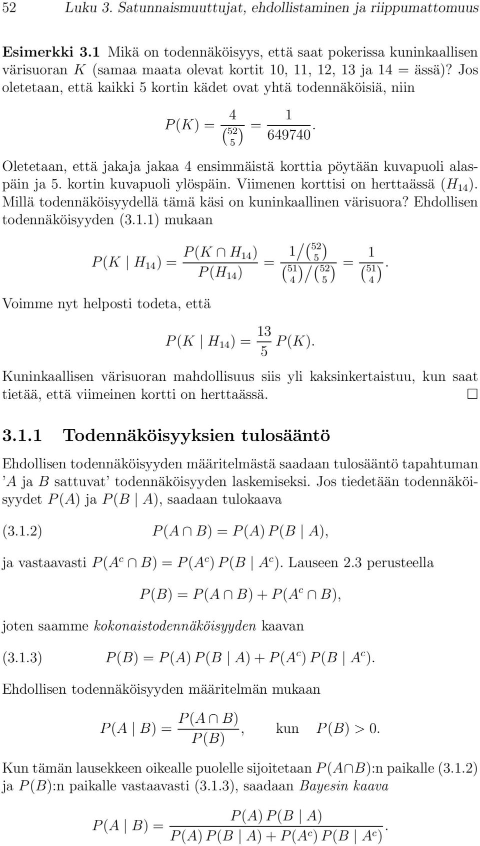 Jos oletetaan, että kaikki 5 kortin kädet ovat yhtä todennäköisiä, niin P(K) = 4 ( 52 5 ) = 1 649740. Oletetaan, että jakaja jakaa 4 ensimmäistä korttia pöytään kuvapuoli alaspäin ja 5.