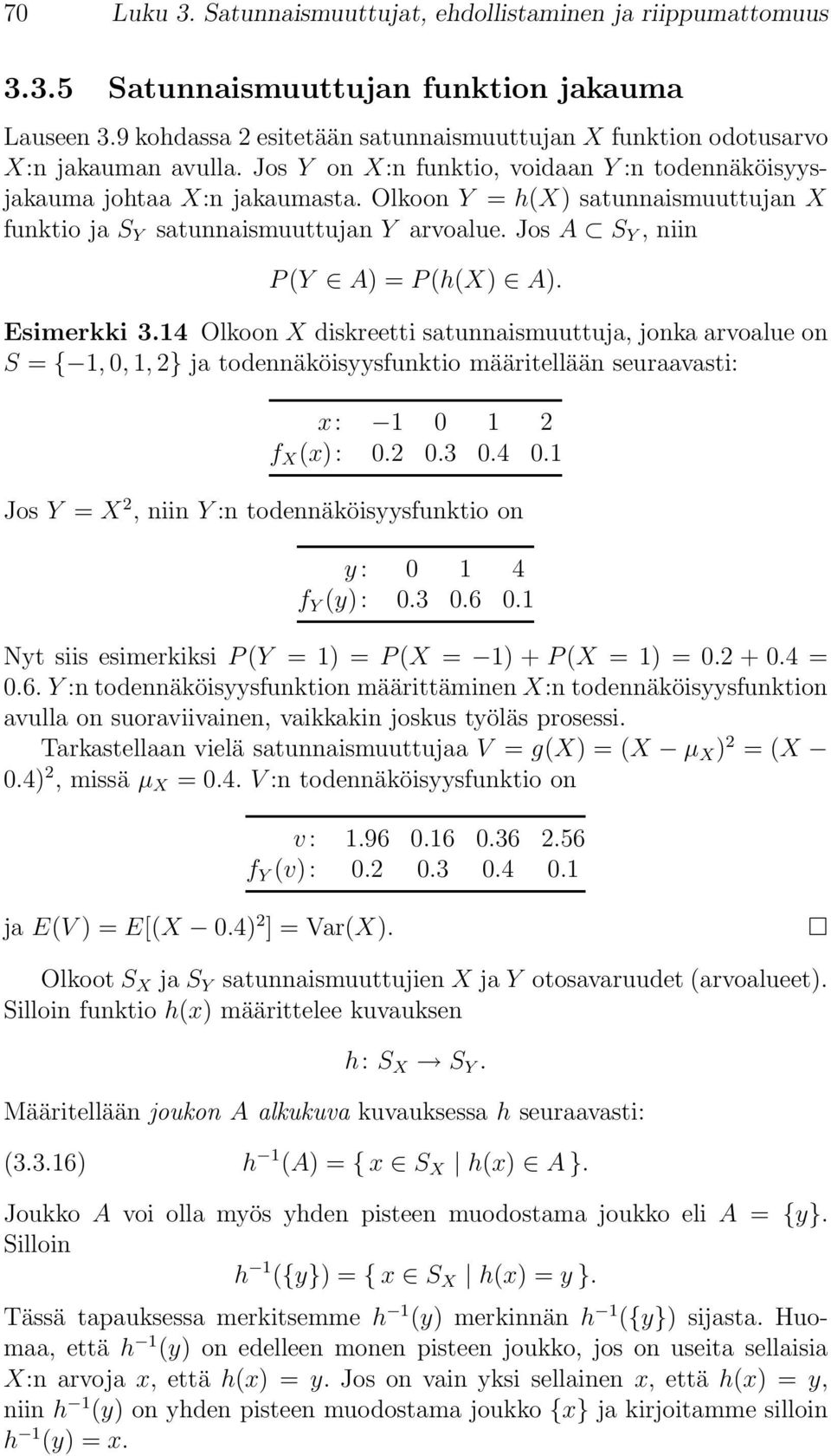 Olkoon Y = h(x) satunnaismuuttujan X funktio ja S Y satunnaismuuttujan Y arvoalue. Jos A S Y, niin P(Y A) = P(h(X) A). Esimerkki 3.