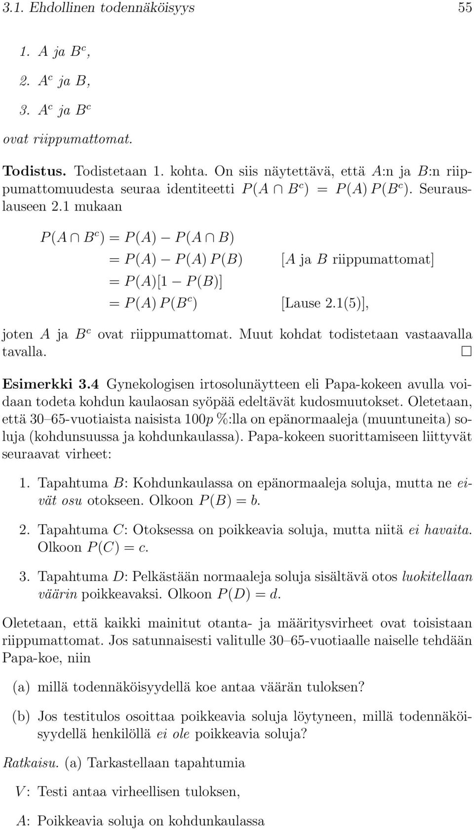 1 mukaan P(A B c ) = P(A) P(A B) = P(A) P(A) P(B) [A ja B riippumattomat] = P(A)[1 P(B)] = P(A) P(B c ) [Lause 2.1(5)], joten A ja B c ovat riippumattomat. Muut kohdat todistetaan vastaavalla tavalla.