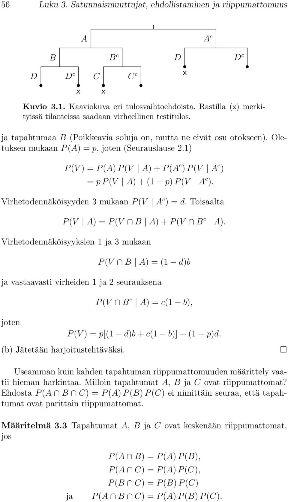 1) P(V ) = P(A) P(V A) + P(A c ) P(V A c ) = p P(V A) + (1 p) P(V A c ). Virhetodennäköisyyden 3 mukaan P(V A c ) = d. Toisaalta P(V A) = P(V B A) + P(V B c A).