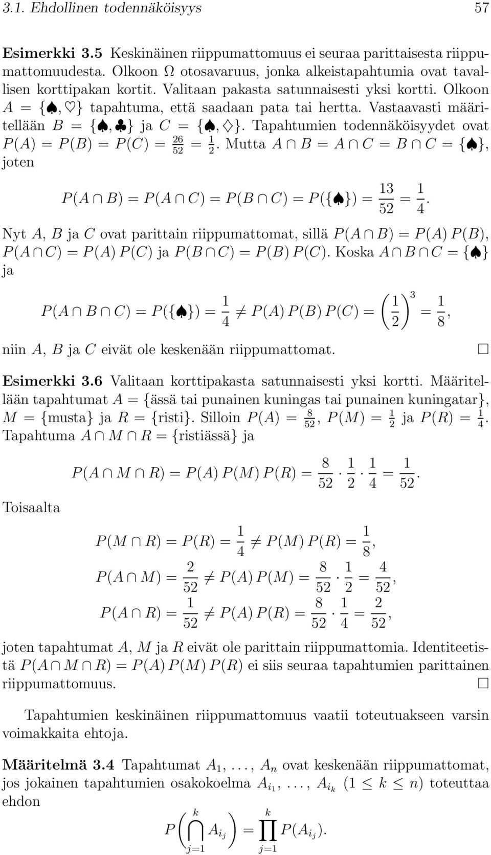 Vastaavasti määritellään B = {, } ja C = {, }. Tapahtumien todennäköisyydet ovat P(A) = P(B) = P(C) = 26 = 1. Mutta A B = A C = B C = { }, 52 2 joten P(A B) = P(A C) = P(B C) = P({ }) = 13 52 = 1 4.