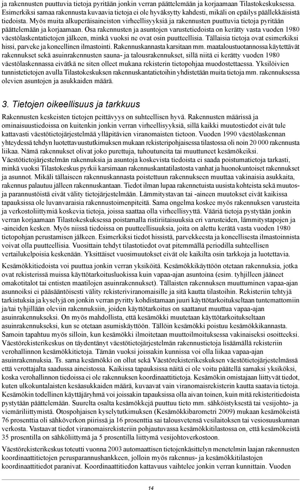 Myös muita alkuperäisaineiston virheellisyyksiä ja rakennusten puuttuvia tietoja pyritään päättelemään ja korjaamaan.