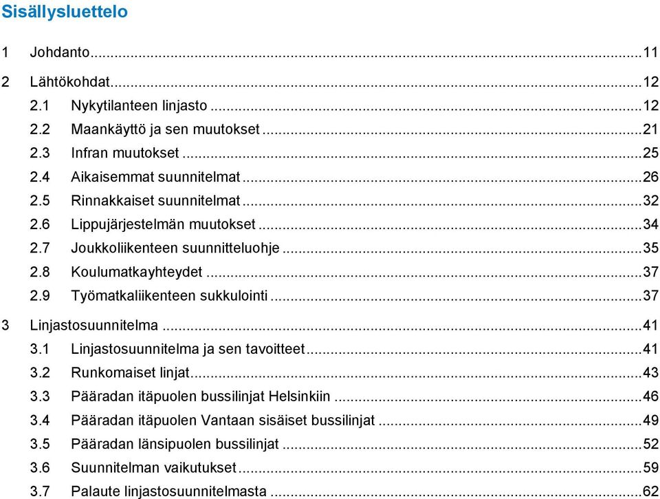 .. 37 2.9 Työmatkaliikenteen sukkulointi... 37 3 Linjastosuunnitelma... 41 3.1 Linjastosuunnitelma ja sen tavoitteet... 41 3.2 Runkomaiset linjat... 43 3.