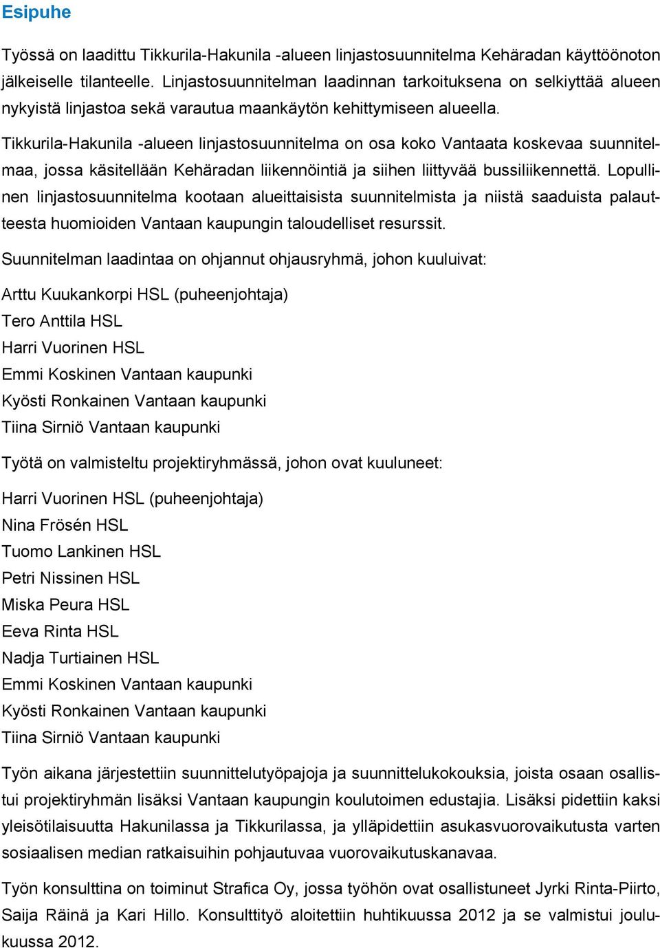 Tikkurila-Hakunila -alueen linjastosuunnitelma on osa koko Vantaata koskevaa suunnitelmaa, jossa käsitellään Kehäradan liikennöintiä ja siihen liittyvää bussiliikennettä.