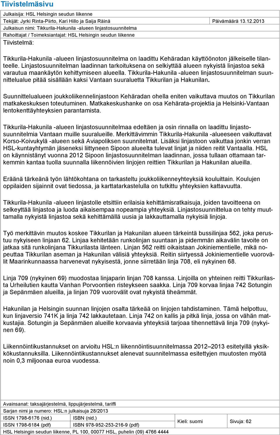 laadittu Kehäradan käyttöönoton jälkeiselle tilanteelle. Linjastosuunnitelman laadinnan tarkoituksena on selkiyttää alueen nykyistä linjastoa sekä varautua maankäytön kehittymiseen alueella.