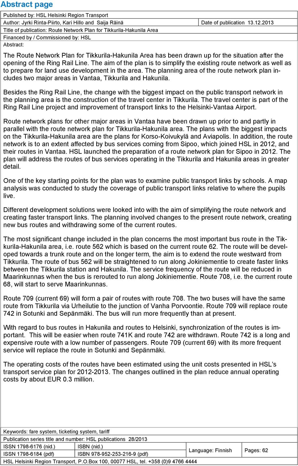 situation after the opening of the Ring Rail Line. The aim of the plan is to simplify the existing route network as well as to prepare for land use development in the area.