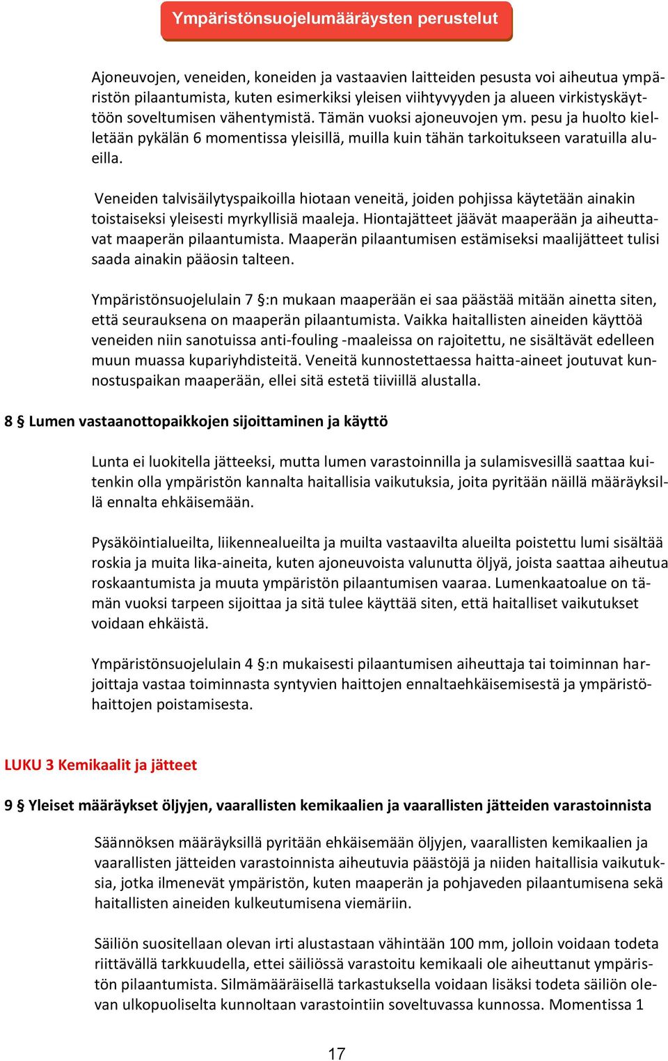 Veneiden talvisäilytyspaikoilla hiotaan veneitä, joiden pohjissa käytetään ainakin toistaiseksi yleisesti myrkyllisiä maaleja. Hiontajätteet jäävät maaperään ja aiheuttavat maaperän pilaantumista.