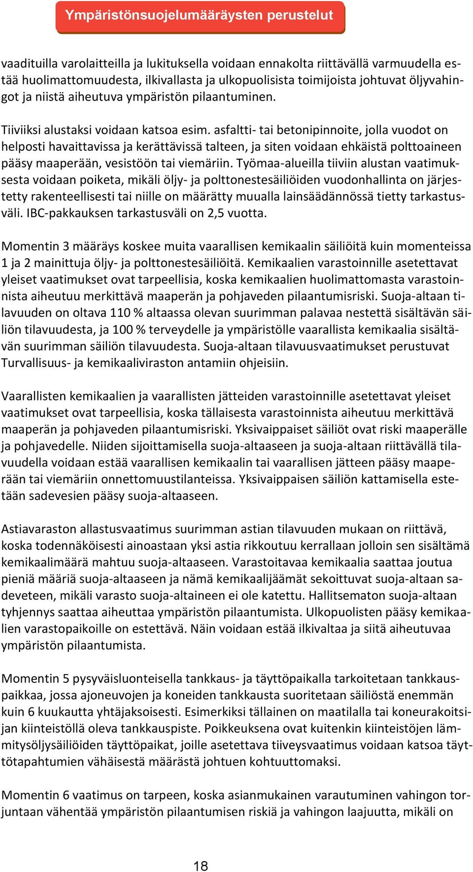 asfaltti- tai betonipinnoite, jolla vuodot on helposti havaittavissa ja kerättävissä talteen, ja siten voidaan ehkäistä polttoaineen pääsy maaperään, vesistöön tai viemäriin.