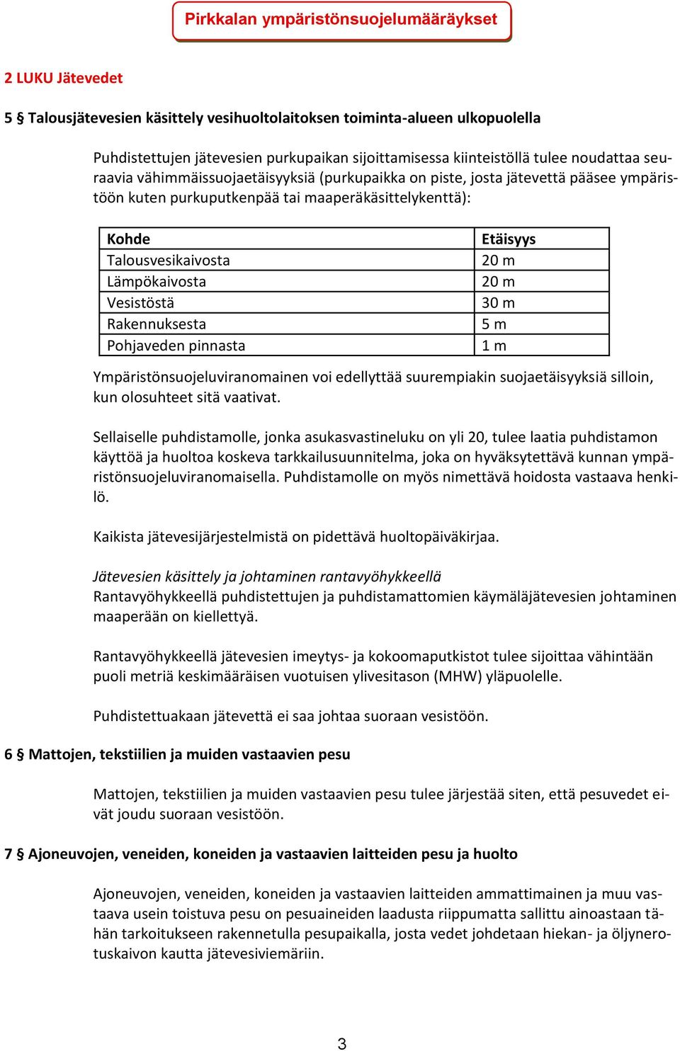 Lämpökaivosta Vesistöstä Rakennuksesta Pohjaveden pinnasta Etäisyys 20 m 20 m 30 m 5 m 1 m Ympäristönsuojeluviranomainen voi edellyttää suurempiakin suojaetäisyyksiä silloin, kun olosuhteet sitä