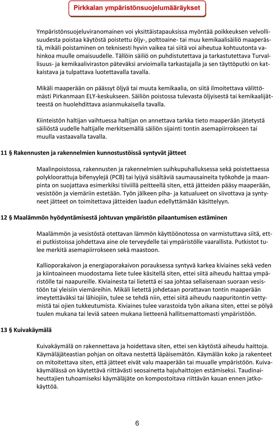 Tällöin säiliö on puhdistutettava ja tarkastutettava Turvallisuus- ja kemikaaliviraston päteväksi arvioimalla tarkastajalla ja sen täyttöputki on katkaistava ja tulpattava luotettavalla tavalla.