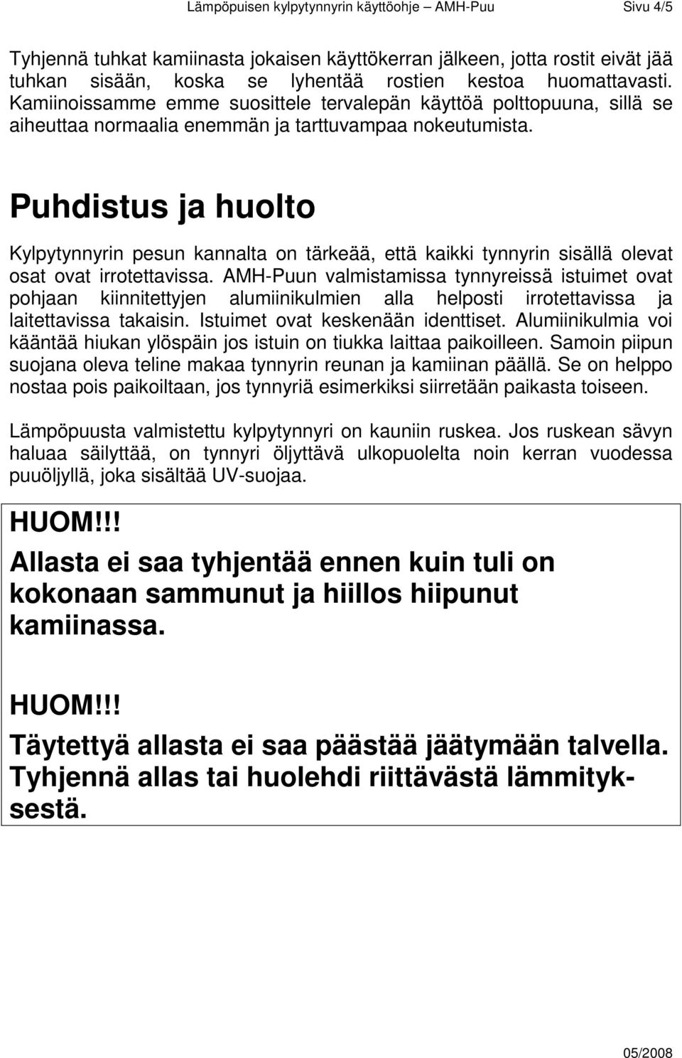 Puhdistus ja huolto Kylpytynnyrin pesun kannalta on tärkeää, että kaikki tynnyrin sisällä olevat osat ovat irrotettavissa.