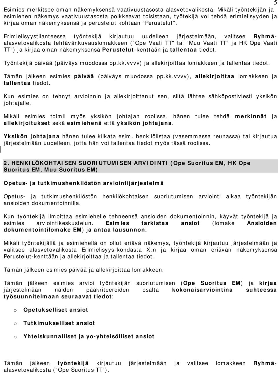 Erimielisyystilanteessa työntekijä kirjautuu uudelleen järjestelmään, valitsee Ryhmäalasvetovalikosta tehtävänkuvauslomakkeen ("Ope Vaati TT" tai "Muu Vaati TT" ja HK Ope Vaati TT ) ja kirjaa oman