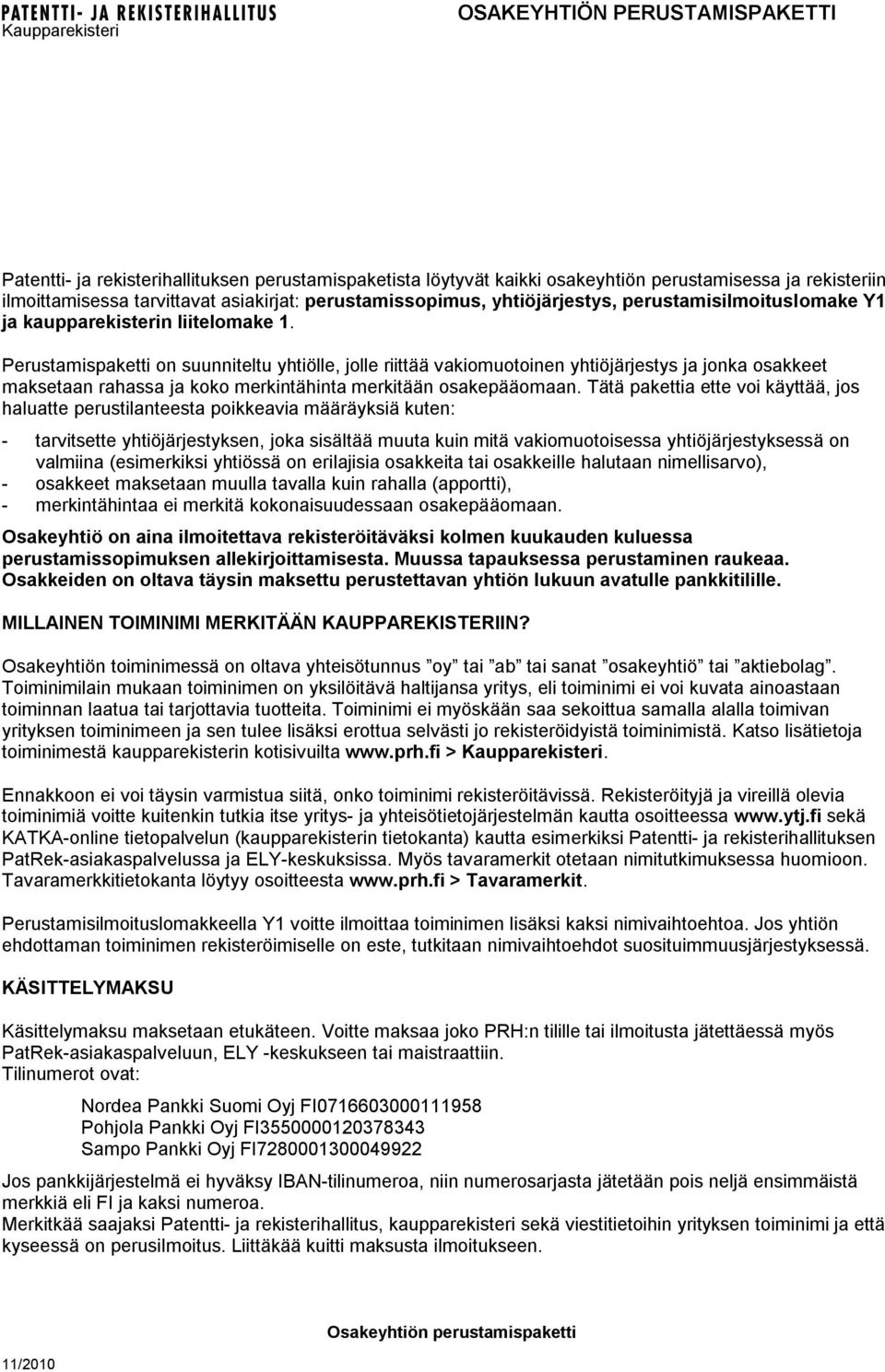 Perustamispaketti on suunniteltu yhtiölle, jolle riittää vakiomuotoinen yhtiöjärjestys ja jonka osakkeet maksetaan rahassa ja koko merkintähinta merkitään osakepääomaan.