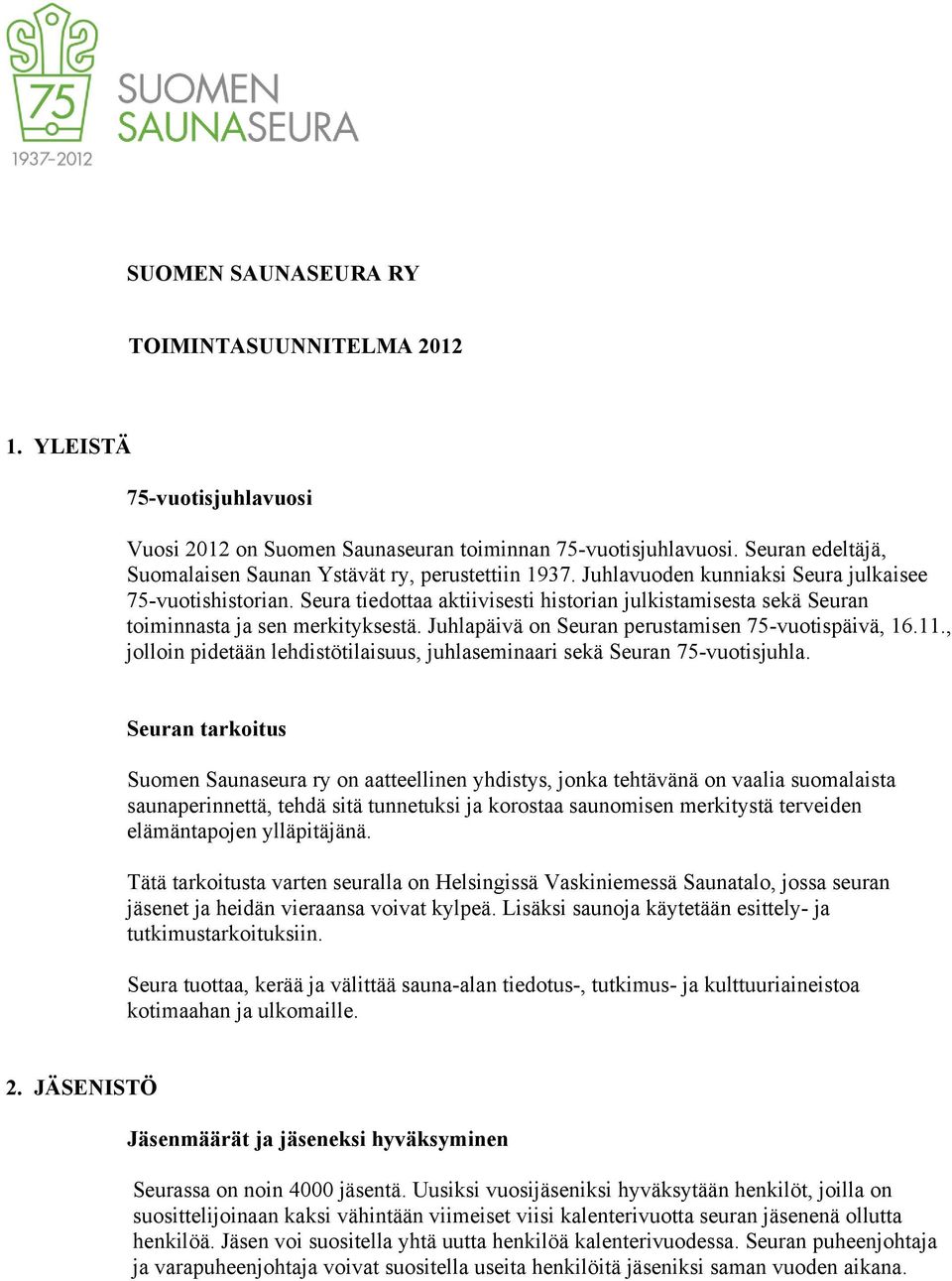 Seura tiedottaa aktiivisesti historian julkistamisesta sekä Seuran toiminnasta ja sen merkityksestä. Juhlapäivä on Seuran perustamisen 75-vuotispäivä, 16.11.