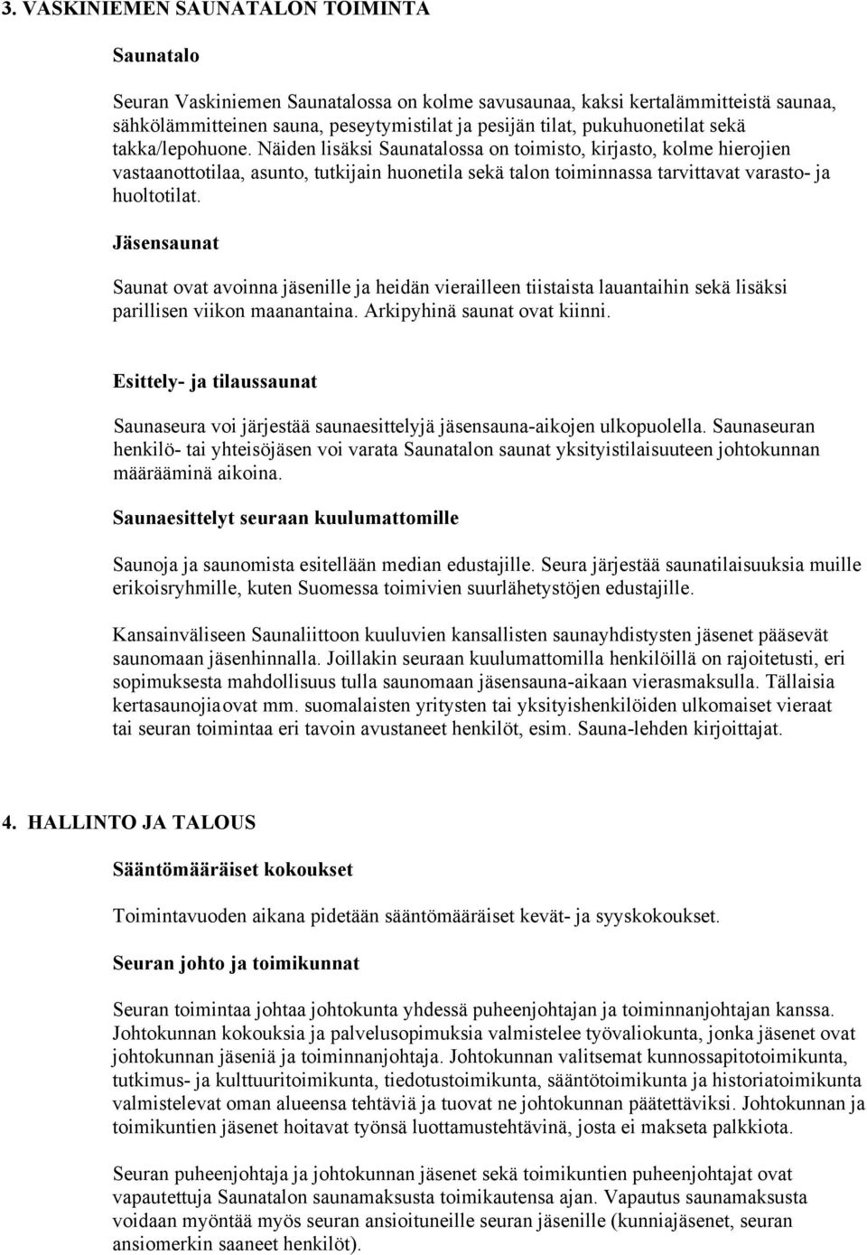 Näiden lisäksi Saunatalossa on toimisto, kirjasto, kolme hierojien vastaanottotilaa, asunto, tutkijain huonetila sekä talon toiminnassa tarvittavat varasto- ja huoltotilat.
