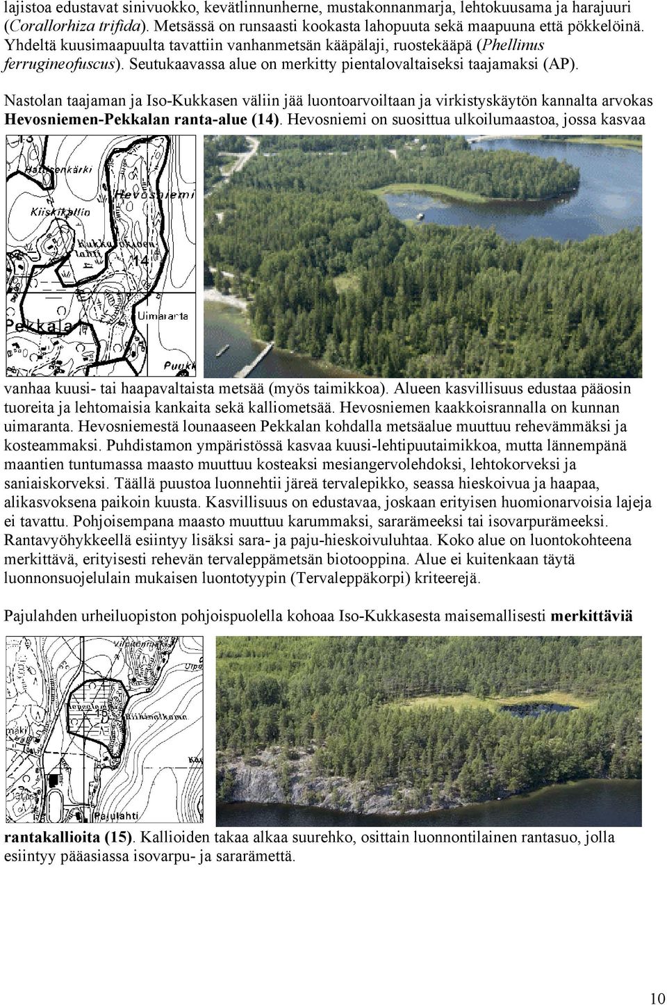 Nastolan taajaman ja Iso-Kukkasen väliin jää luontoarvoiltaan ja virkistyskäytön kannalta arvokas Hevosniemen-Pekkalan ranta-alue (14).