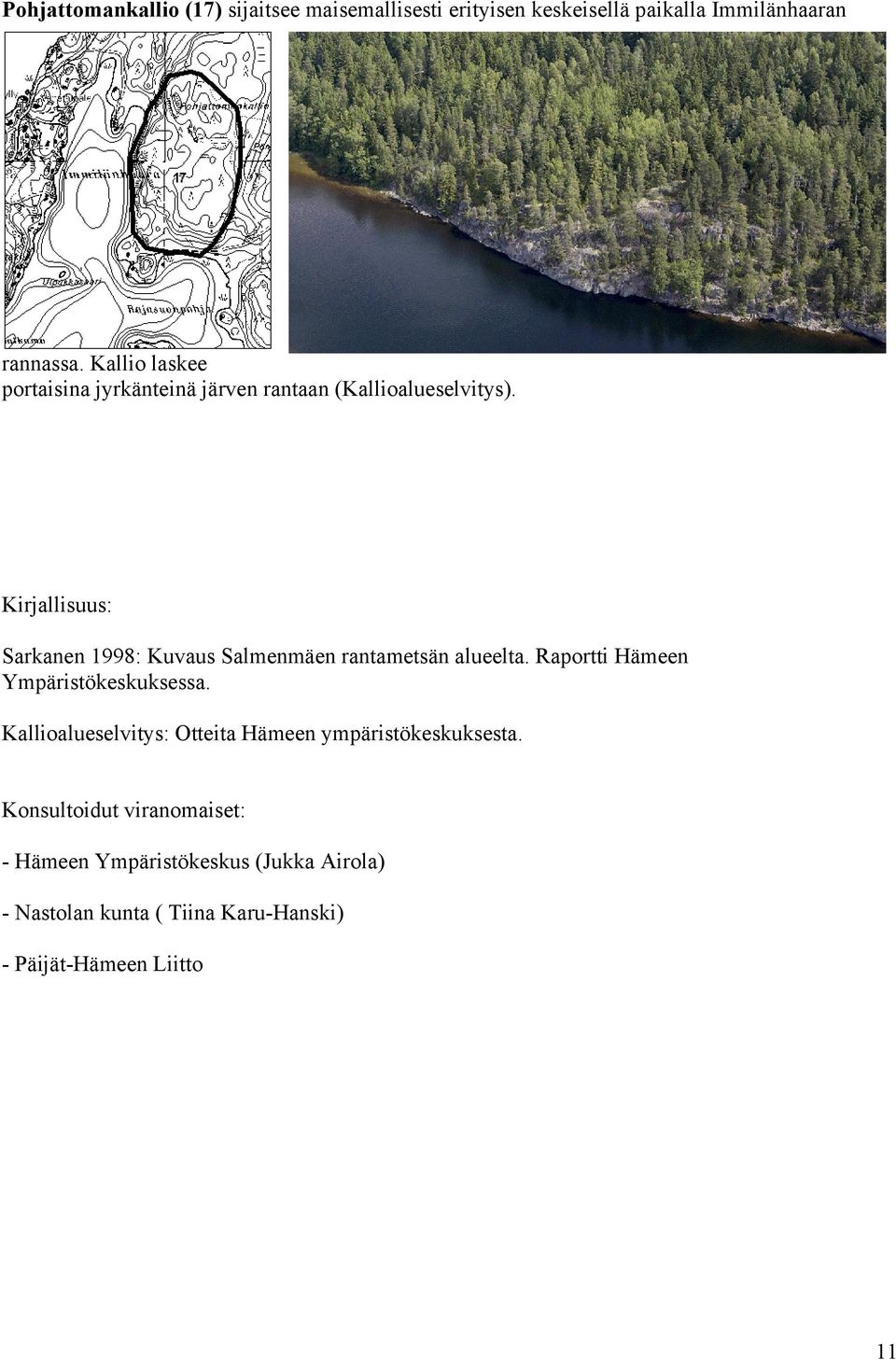 Kirjallisuus: Sarkanen 1998: Kuvaus Salmenmäen rantametsän alueelta. Raportti Hämeen Ympäristökeskuksessa.