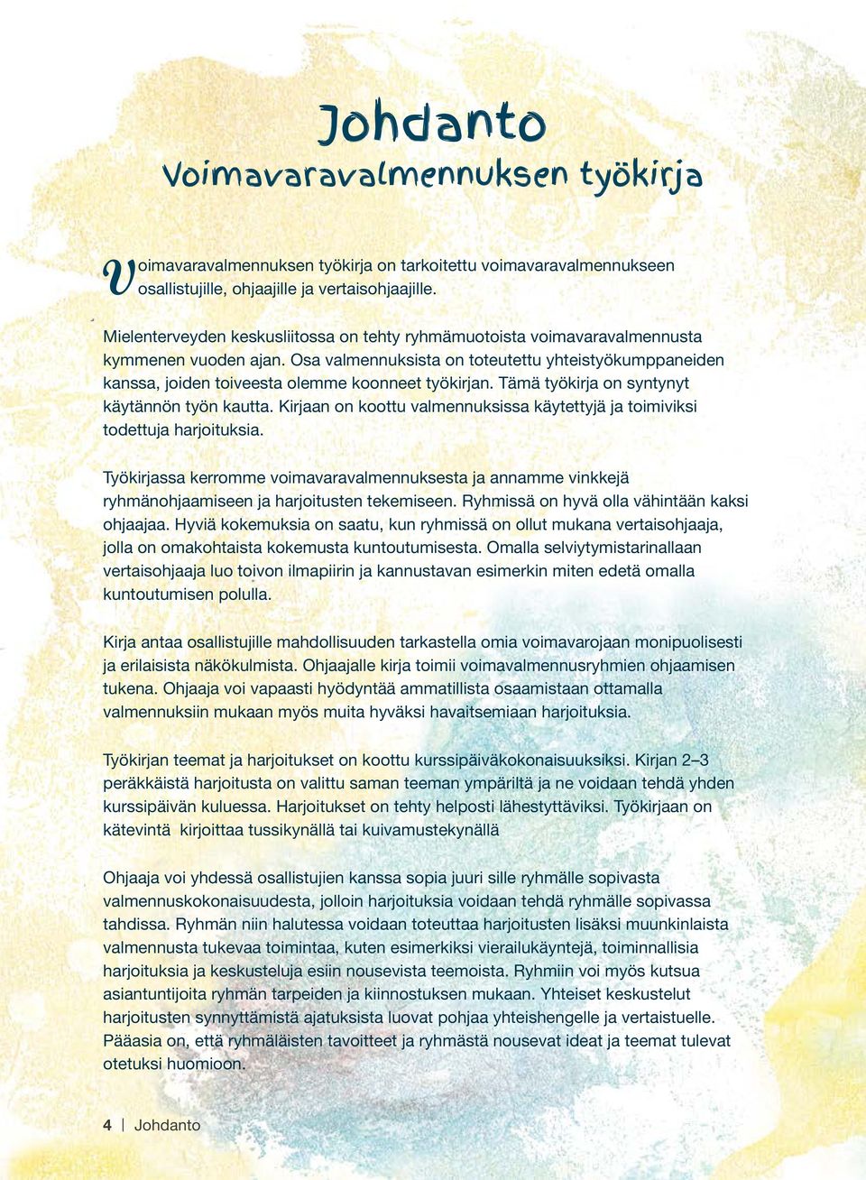 Osa valmennuksista on toteutettu yhteistyökumppaneiden kanssa, joiden toiveesta olemme koonneet työkirjan. Tämä työkirja on syntynyt käytännön työn kautta.