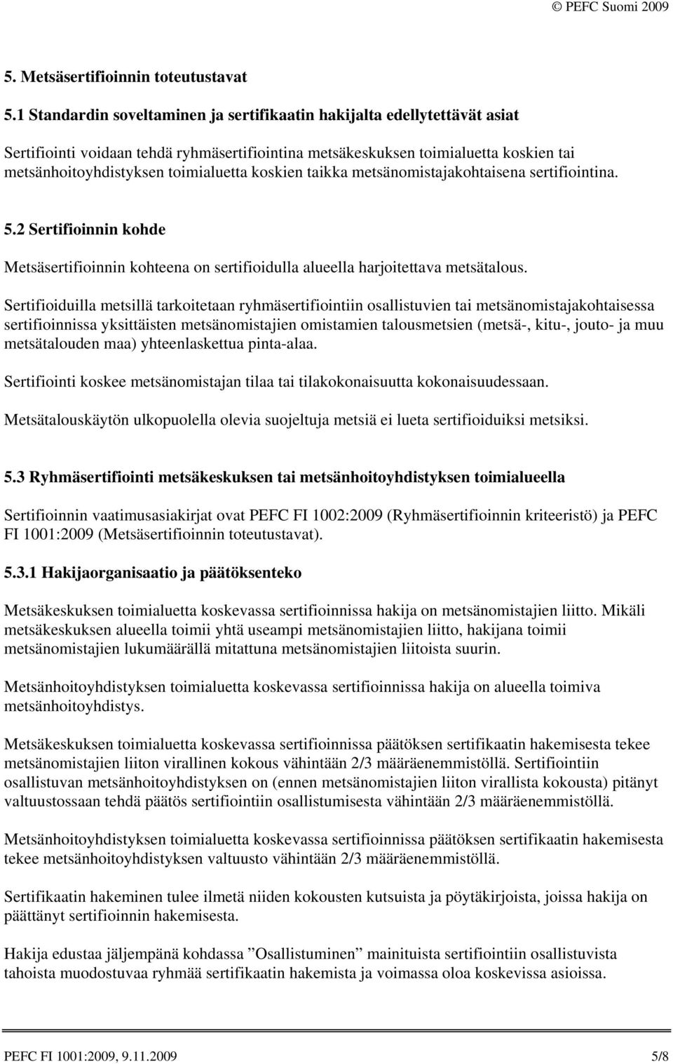 koskien taikka metsänomistajakohtaisena sertifiointina. 5.2 Sertifioinnin kohde Metsäsertifioinnin kohteena on sertifioidulla alueella harjoitettava metsätalous.