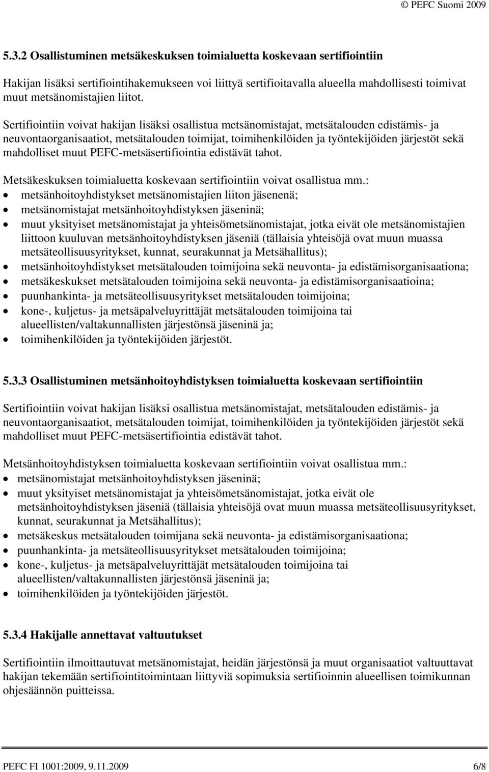 Sertifiointiin voivat hakijan lisäksi osallistua metsänomistajat, metsätalouden edistämis- ja neuvontaorganisaatiot, metsätalouden toimijat, toimihenkilöiden ja työntekijöiden järjestöt sekä